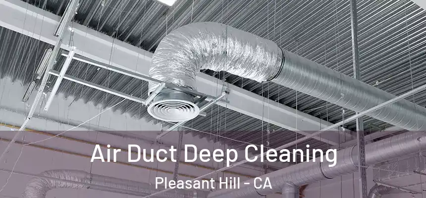 Air Duct Deep Cleaning Pleasant Hill - CA