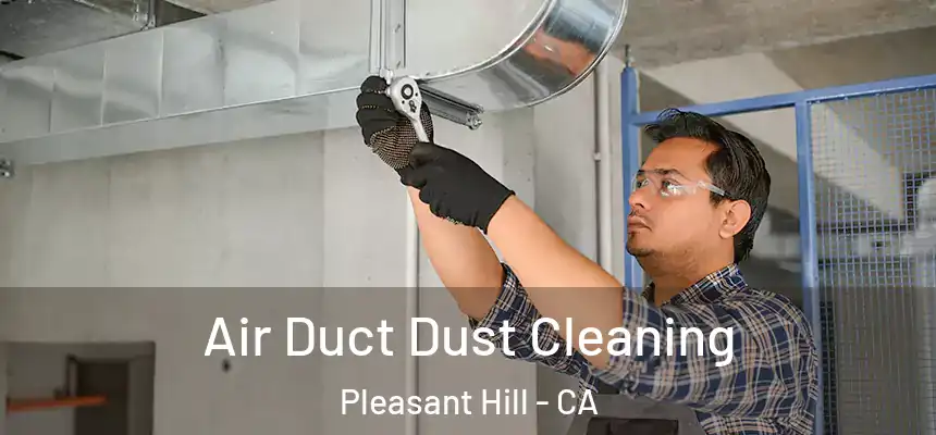 Air Duct Dust Cleaning Pleasant Hill - CA