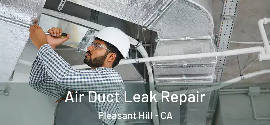 Air Duct Leak Repair Pleasant Hill - CA