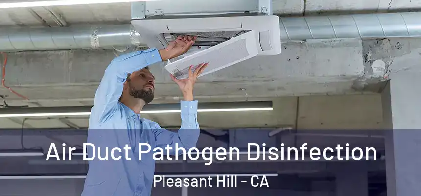 Air Duct Pathogen Disinfection Pleasant Hill - CA