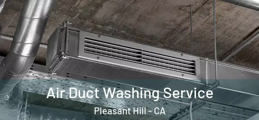 Air Duct Washing Service Pleasant Hill - CA