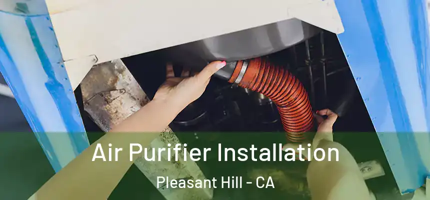 Air Purifier Installation Pleasant Hill - CA