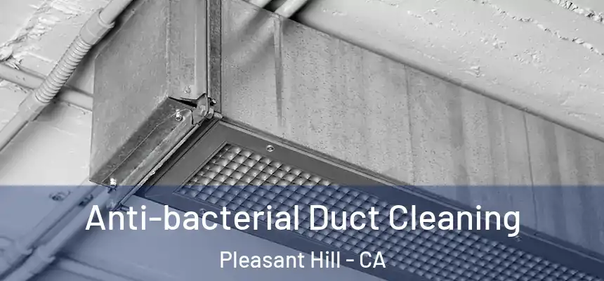  Anti-bacterial Duct Cleaning Pleasant Hill - CA