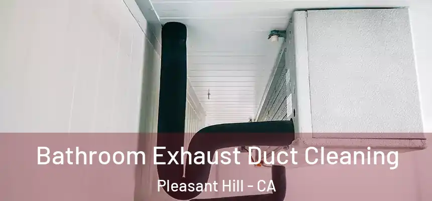  Bathroom Exhaust Duct Cleaning Pleasant Hill - CA