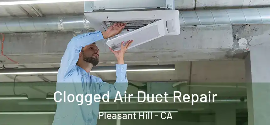  Clogged Air Duct Repair Pleasant Hill - CA