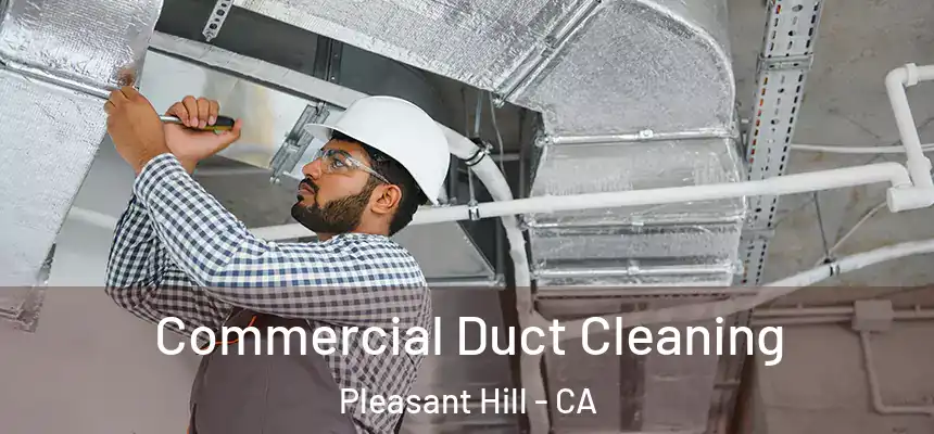  Commercial Duct Cleaning Pleasant Hill - CA