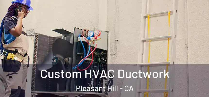 Custom HVAC Ductwork Pleasant Hill - CA
