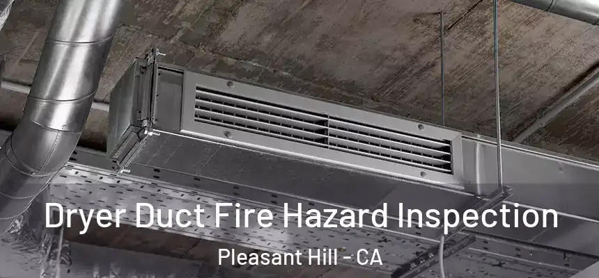 Dryer Duct Fire Hazard Inspection Pleasant Hill - CA