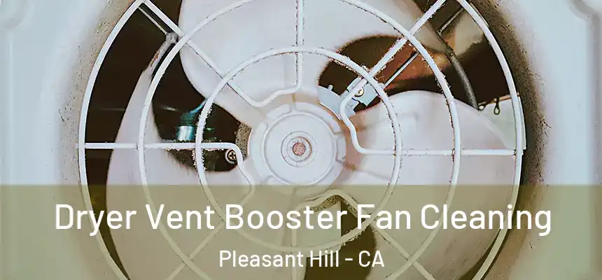 Dryer Vent Booster Fan Cleaning Pleasant Hill - CA