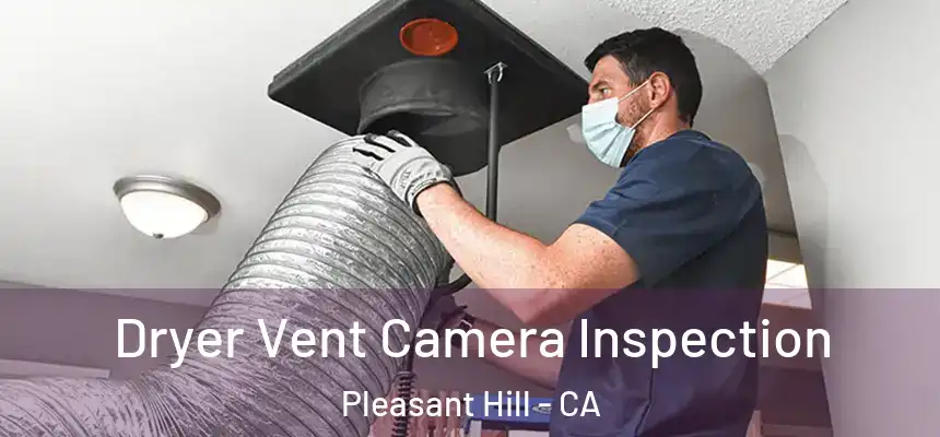 Dryer Vent Camera Inspection Pleasant Hill - CA