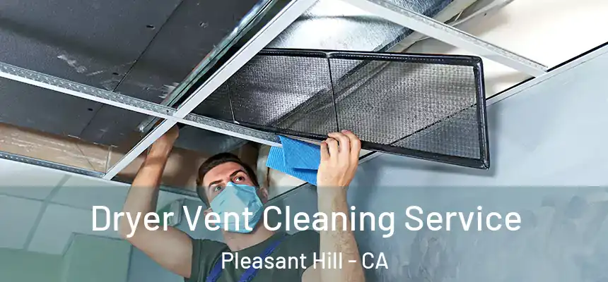  Dryer Vent Cleaning Service Pleasant Hill - CA