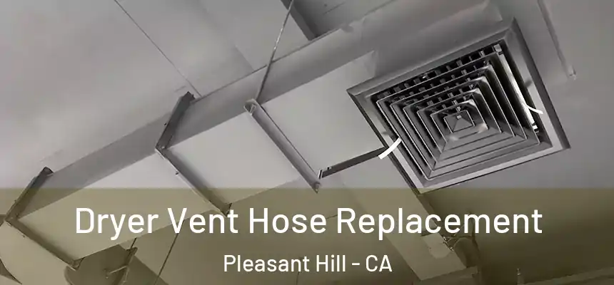 Dryer Vent Hose Replacement Pleasant Hill - CA