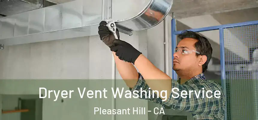 Dryer Vent Washing Service Pleasant Hill - CA
