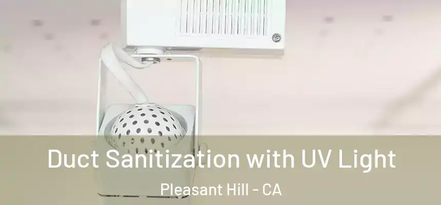  Duct Sanitization with UV Light Pleasant Hill - CA