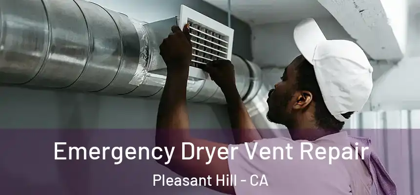 Emergency Dryer Vent Repair Pleasant Hill - CA