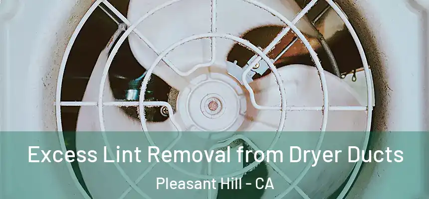  Excess Lint Removal from Dryer Ducts Pleasant Hill - CA