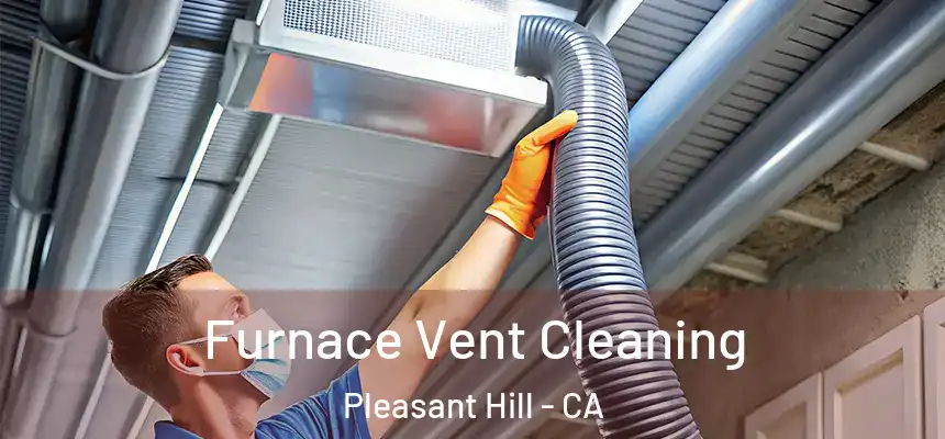 Furnace Vent Cleaning Pleasant Hill - CA