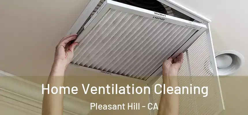 Home Ventilation Cleaning Pleasant Hill - CA
