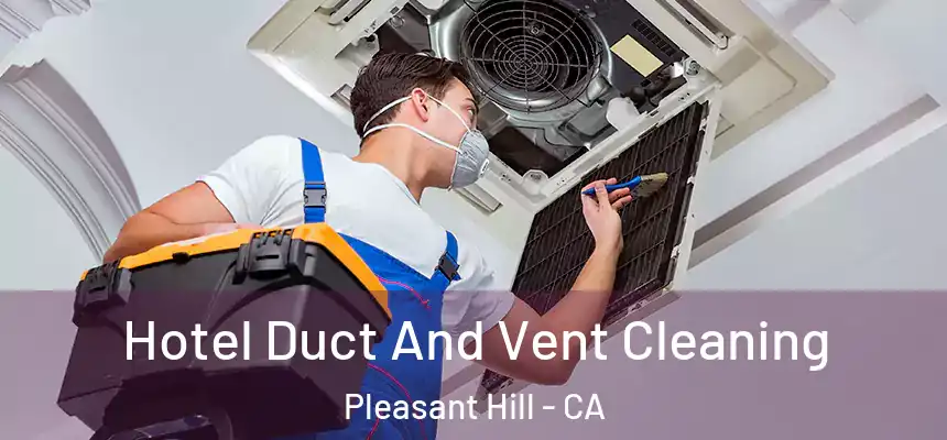 Hotel Duct And Vent Cleaning Pleasant Hill - CA