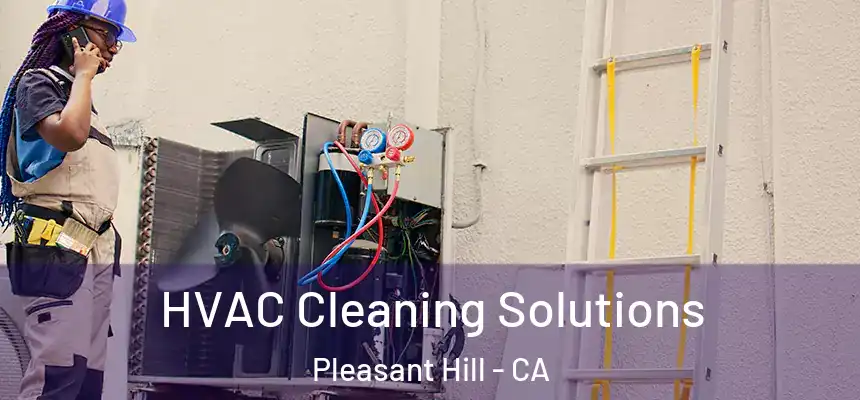 HVAC Cleaning Solutions Pleasant Hill - CA