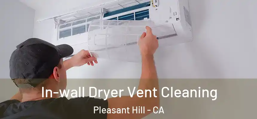  In-wall Dryer Vent Cleaning Pleasant Hill - CA