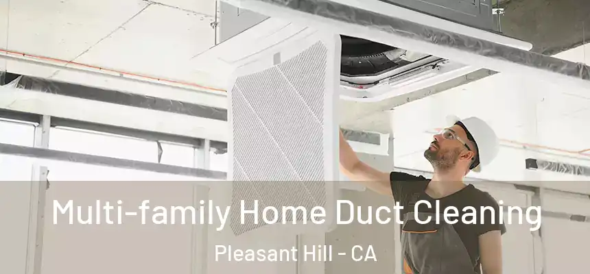 Multi-family Home Duct Cleaning Pleasant Hill - CA