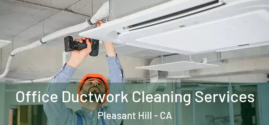 Office Ductwork Cleaning Services Pleasant Hill - CA