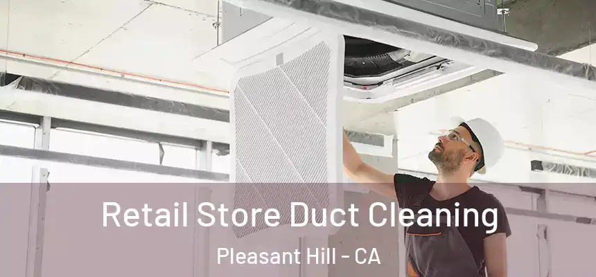 Retail Store Duct Cleaning Pleasant Hill - CA