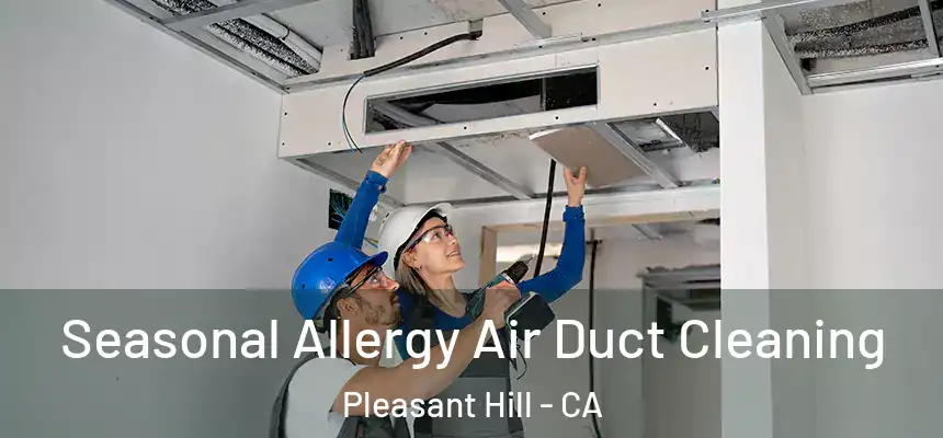 Seasonal Allergy Air Duct Cleaning Pleasant Hill - CA