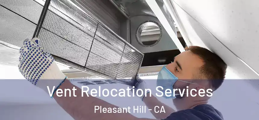  Vent Relocation Services Pleasant Hill - CA