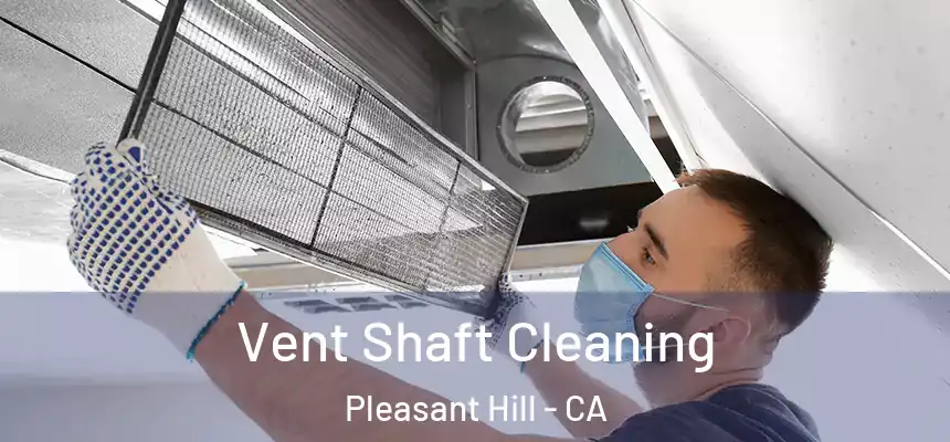 Vent Shaft Cleaning Pleasant Hill - CA