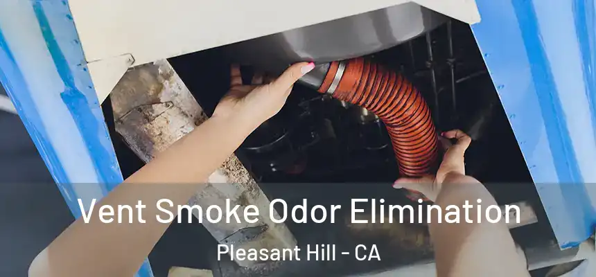  Vent Smoke Odor Elimination Pleasant Hill - CA