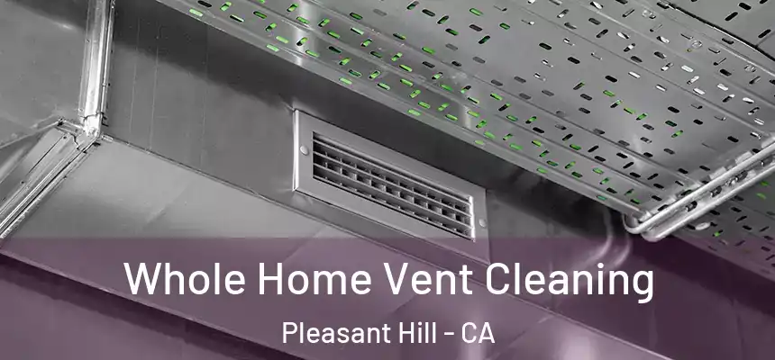 Whole Home Vent Cleaning Pleasant Hill - CA